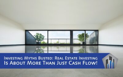 Investing Myths Busted: Real Estate Investing Is About More Than Just Cash Flow!