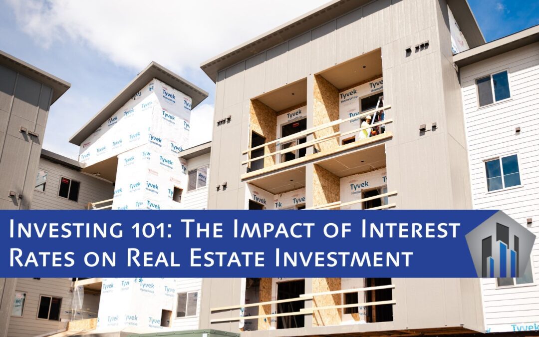 Investing 101: The Impact of Interest Rates on Real Estate Investment