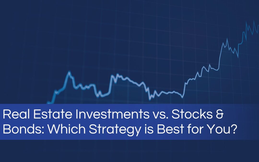 Real Estate Investments vs. Stocks & Bonds: Which Strategy is Best for You?